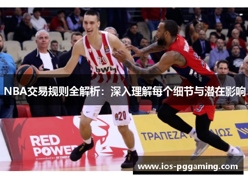 NBA交易规则全解析：深入理解每个细节与潜在影响