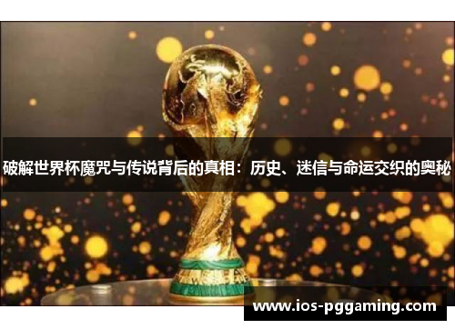 破解世界杯魔咒与传说背后的真相：历史、迷信与命运交织的奥秘