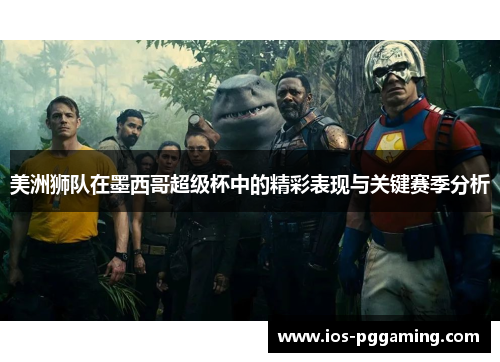 美洲狮队在墨西哥超级杯中的精彩表现与关键赛季分析 美洲狮队在墨西哥超级杯中的精彩表现与关键赛季分析